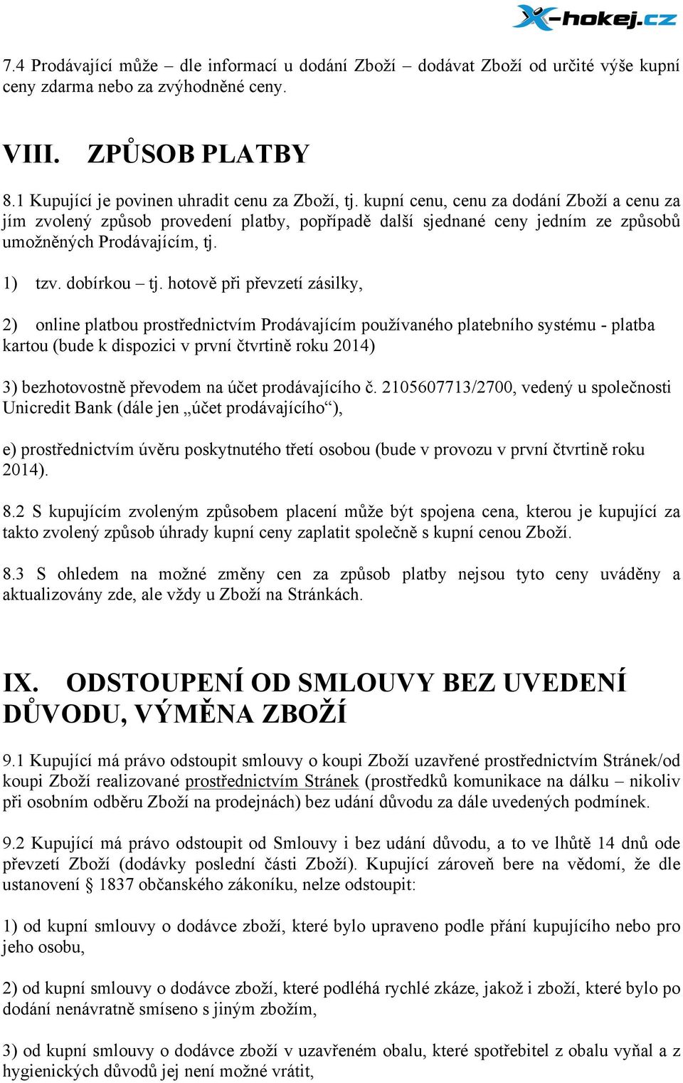 hotově při převzetí zásilky, 2) online platbou prostřednictvím Prodávajícím používaného platebního systému - platba kartou (bude k dispozici v první čtvrtině roku 2014) 3) bezhotovostně převodem na