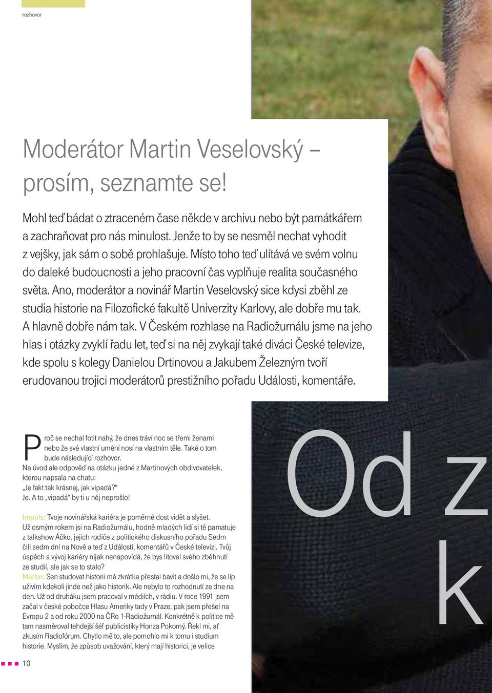 Ano, moderátor a novinář Martin Veselovský sice kdysi zběhl ze studia historie na Filozofické fakultě Univerzity Karlovy, ale dobře mu tak. A hlavně dobře nám tak.