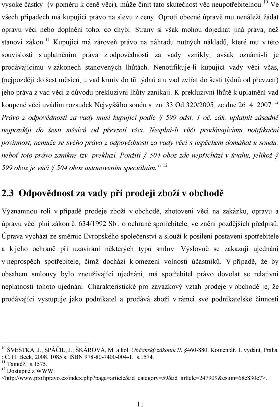 11 Kupující má zároveň právo na náhradu nutných nákladů, které mu v této souvislosti s uplatněním práva z odpovědnosti za vady vznikly, avšak oznámí-li je prodávajícímu v zákonech stanovených lhůtách.