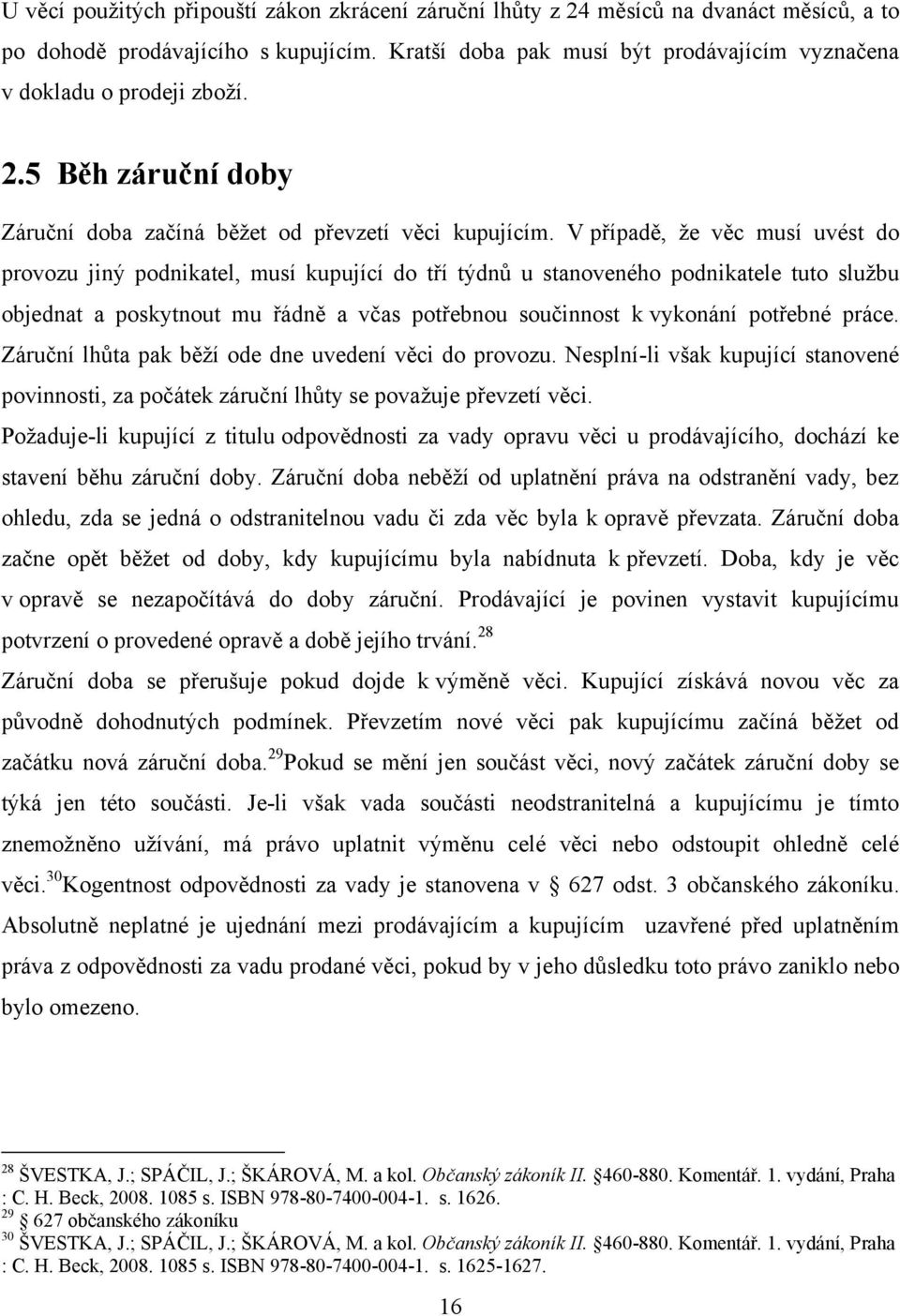 V případě, ţe věc musí uvést do provozu jiný podnikatel, musí kupující do tří týdnů u stanoveného podnikatele tuto sluţbu objednat a poskytnout mu řádně a včas potřebnou součinnost k vykonání