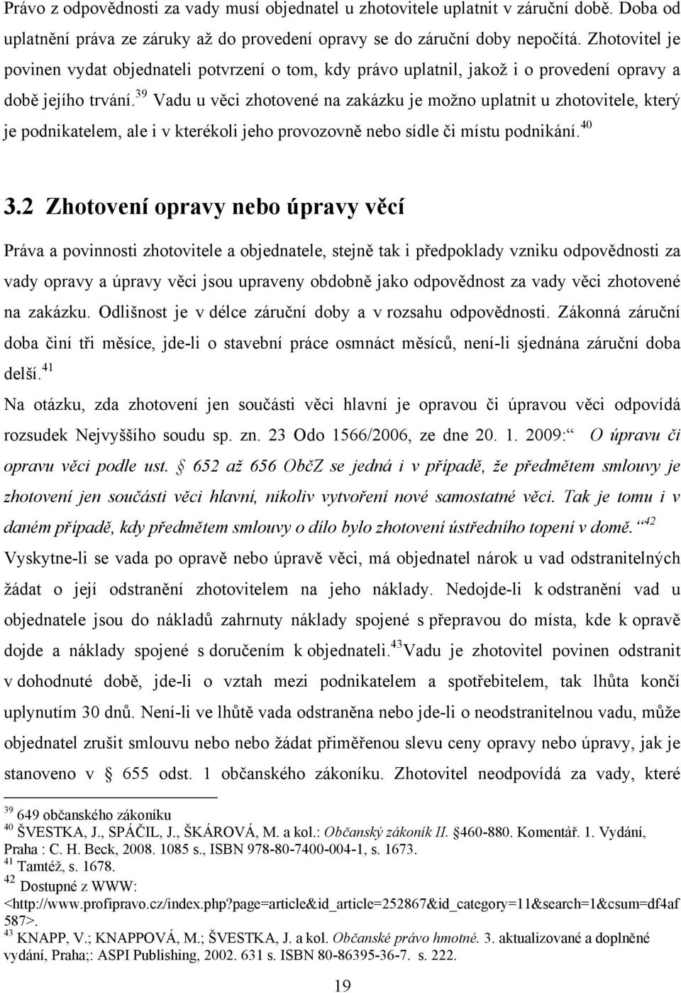 39 Vadu u věci zhotovené na zakázku je moţno uplatnit u zhotovitele, který je podnikatelem, ale i v kterékoli jeho provozovně nebo sídle či místu podnikání. 40 3.