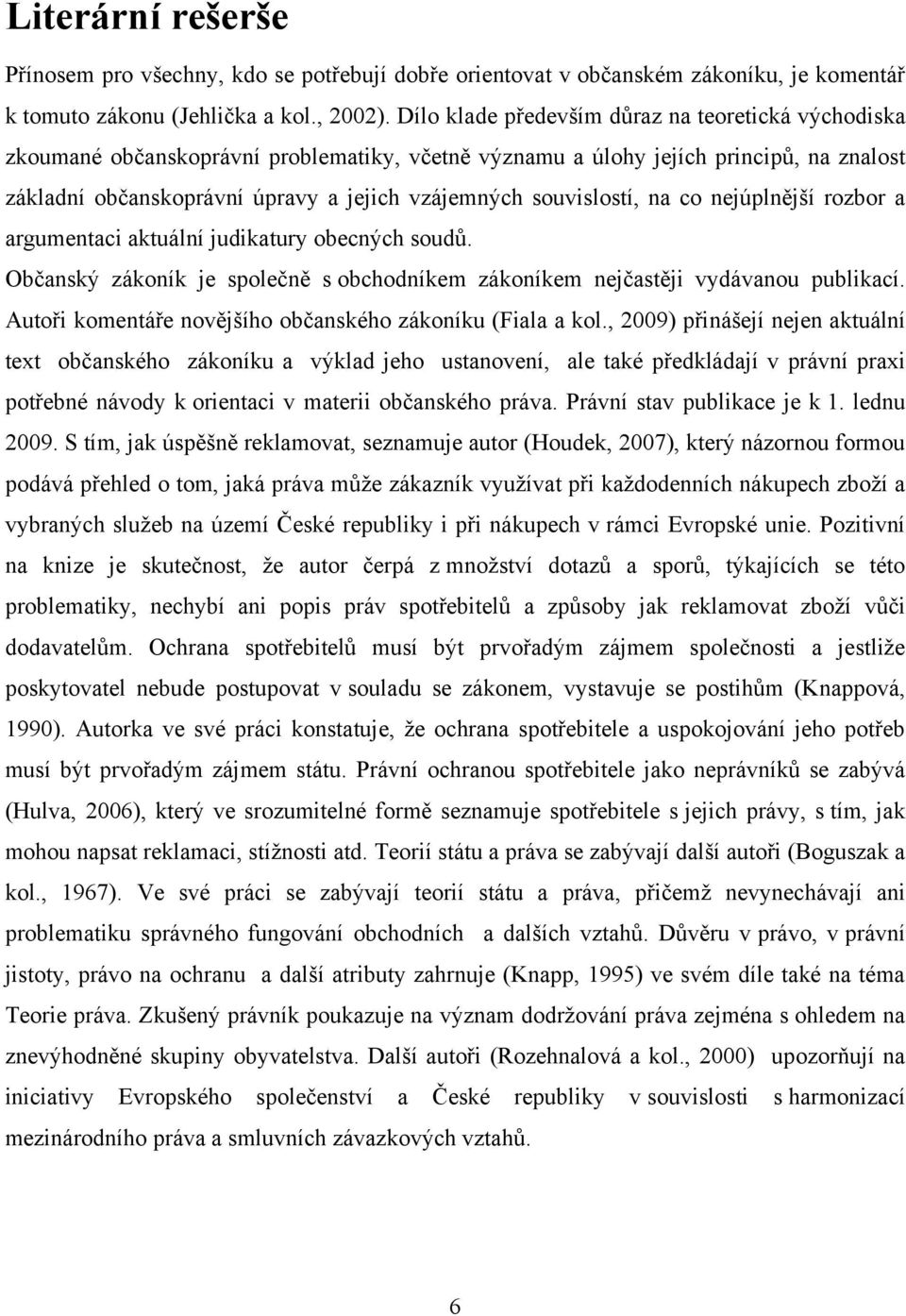 souvislostí, na co nejúplnější rozbor a argumentaci aktuální judikatury obecných soudů. Občanský zákoník je společně s obchodníkem zákoníkem nejčastěji vydávanou publikací.