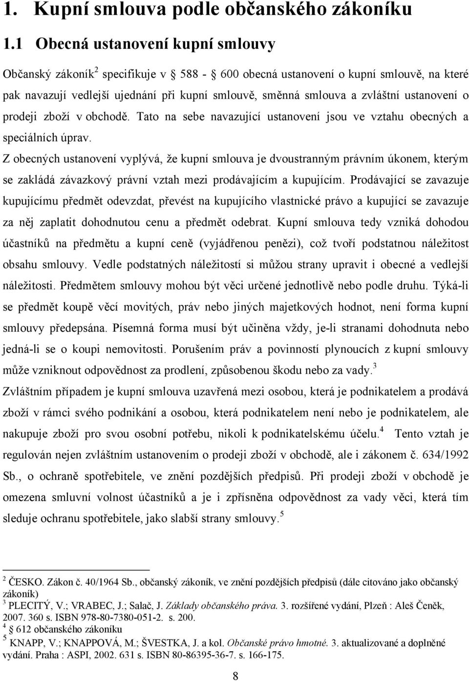 ustanovení o prodeji zboţí v obchodě. Tato na sebe navazující ustanovení jsou ve vztahu obecných a speciálních úprav.