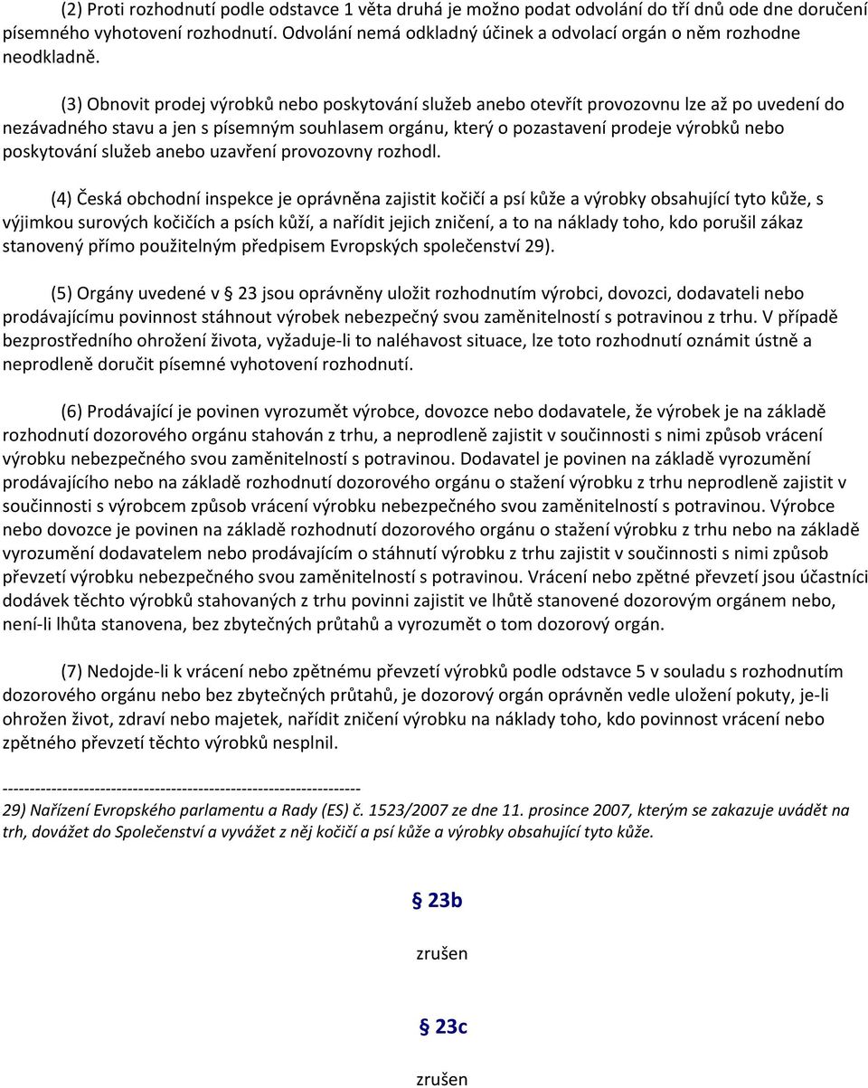 (3) Obnovit prodej výrobků nebo poskytování služeb anebo otevřít provozovnu lze až po uvedení do nezávadného stavu a jen s písemným souhlasem orgánu, který o pozastavení prodeje výrobků nebo