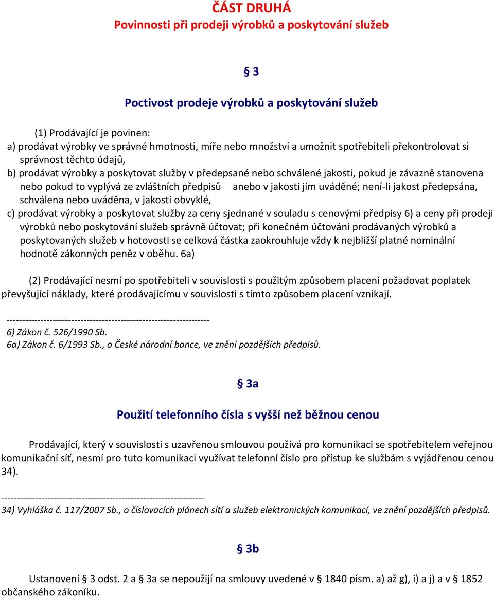 ze zvláštních předpisů anebo v jakosti jím uváděné; není-li jakost předepsána, schválena nebo uváděna, v jakosti obvyklé, c) prodávat výrobky a poskytovat služby za ceny sjednané v souladu s cenovými