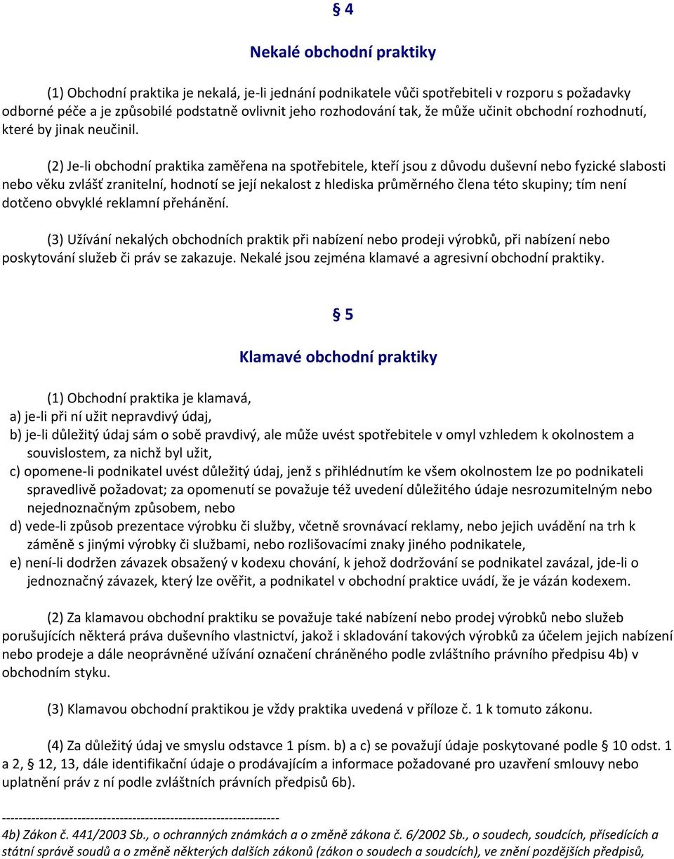 (2) Je-li obchodní praktika zaměřena na spotřebitele, kteří jsou z důvodu duševní nebo fyzické slabosti nebo věku zvlášť zranitelní, hodnotí se její nekalost z hlediska průměrného člena této skupiny;