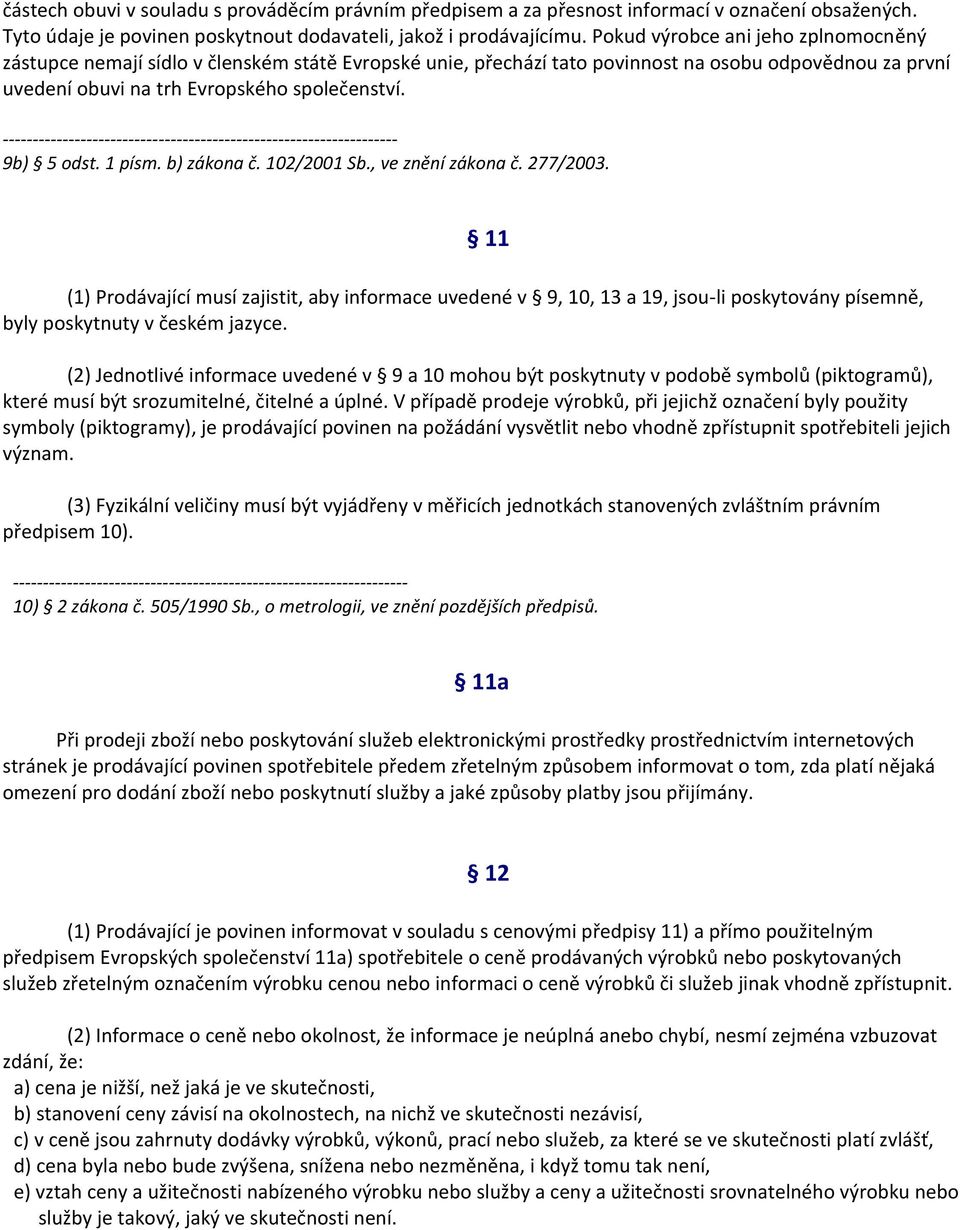 1 písm. b) zákona č. 102/2001 Sb., ve znění zákona č. 277/2003. (1) Prodávající musí zajistit, aby informace uvedené v 9, 10, 13 a 19, jsou-li poskytovány písemně, byly poskytnuty v českém jazyce.