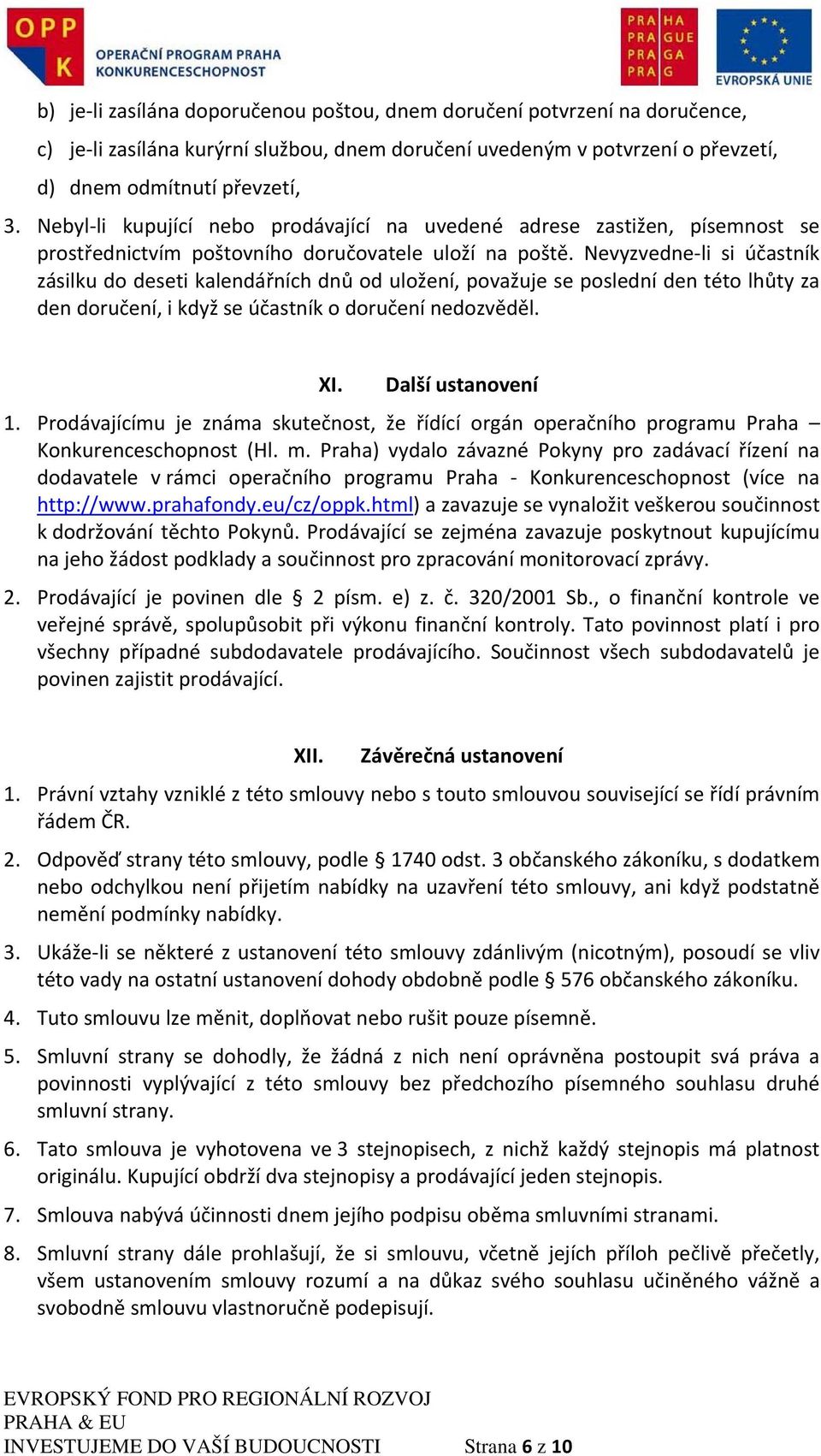 Nevyzvedne li si účastník zásilku do deseti kalendářních dnů od uložení, považuje se poslední den této lhůty za den doručení, i když se účastník o doručení nedozvěděl. XI. Další ustanovení 1.