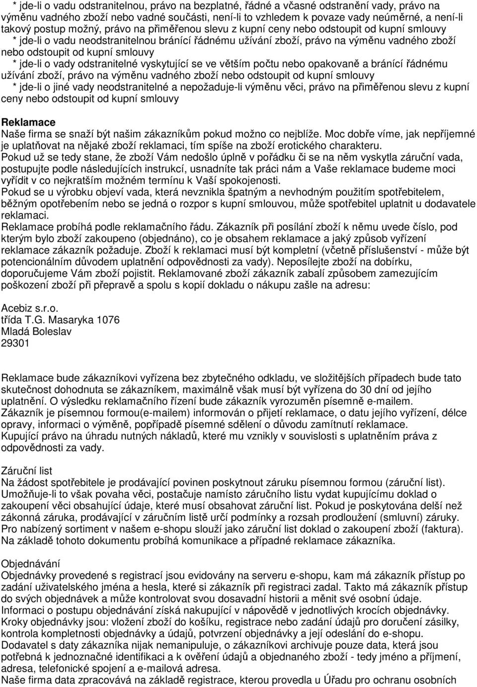 kupní smlouvy * jde-li o vady odstranitelné vyskytující se ve větším počtu nebo opakovaně a bránící řádnému užívání zboží, právo na výměnu vadného zboží nebo odstoupit od kupní smlouvy * jde-li o