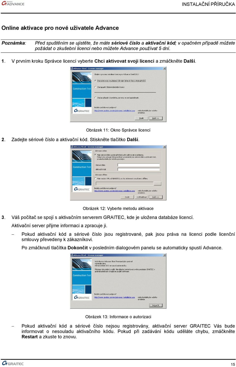 Stiskněte tlačítko Další. Obrázek 12: Vyberte metodu aktivace 3. Váš počítač se spojí s aktivačním serverem GRAITEC, kde je uložena databáze licencí. Aktivační server přijme informaci a zpracuje ji.