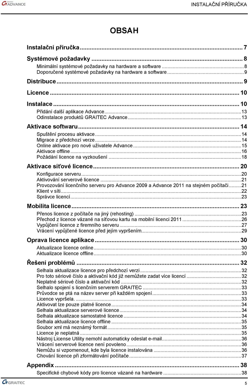 ..14 Online aktivace pro nové uživatele Advance...15 Aktivace offline...16 Požádání licence na vyzkoušení...18 Aktivace síťové licence... 20 Konfigurace serveru...20 Aktivování serverové licence.