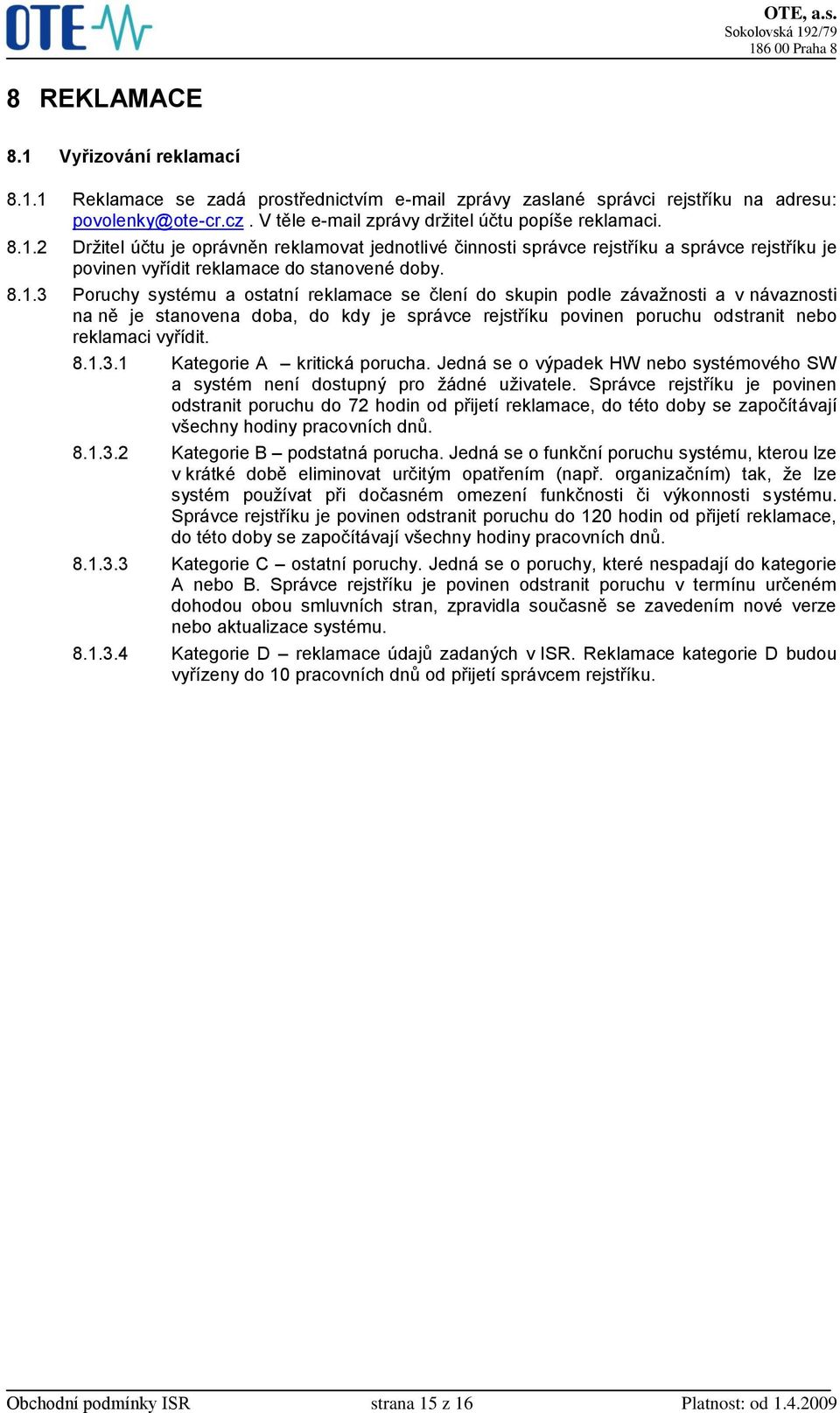 8.1.3.1 Kategorie A kritická porucha. Jedná se o výpadek HW nebo systémového SW a systém není dostupný pro žádné uživatele.