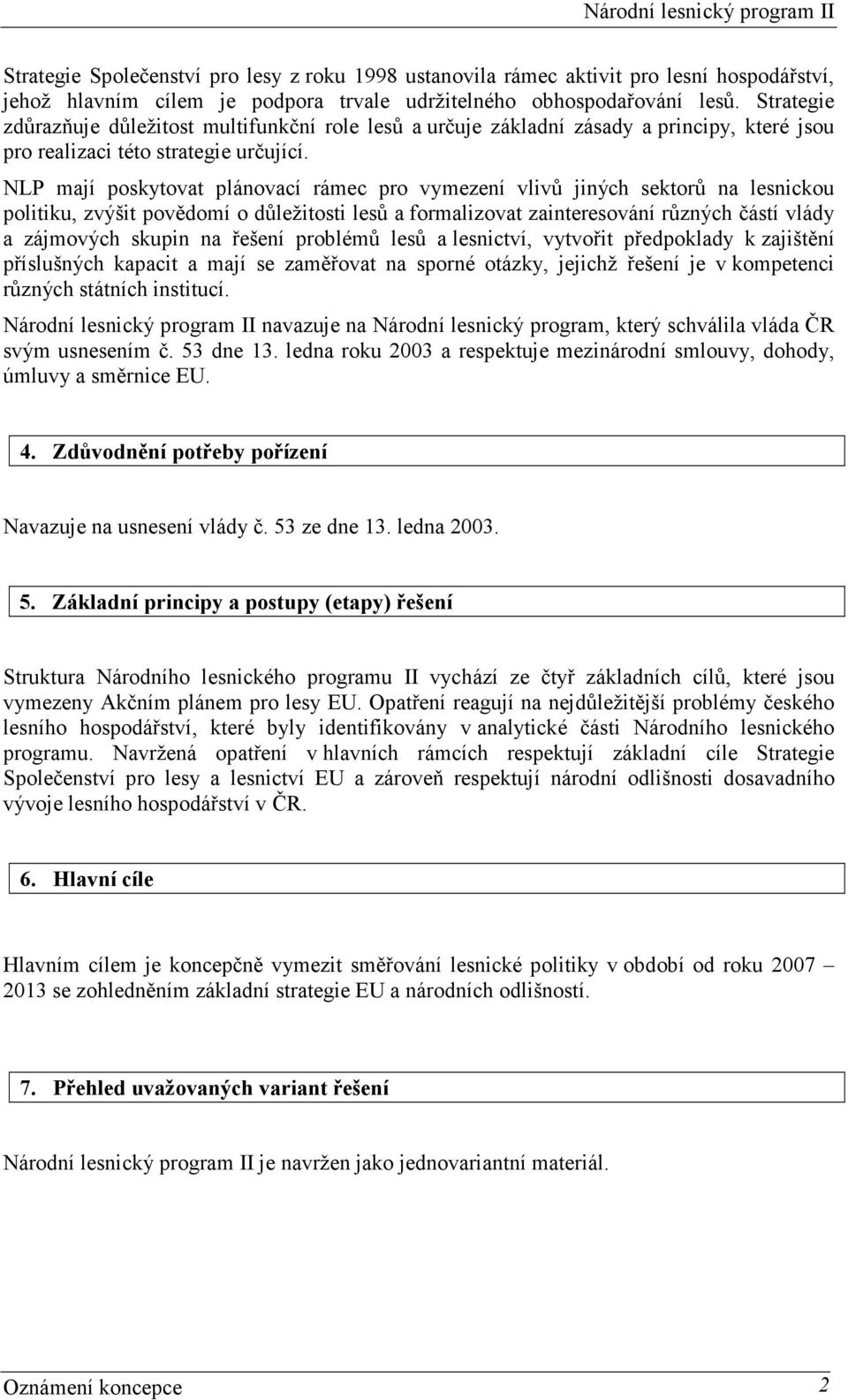 NLP mají poskytovat plánovací rámec pro vymezení vlivů jiných sektorů na lesnickou politiku, zvýšit povědomí o důležitosti lesů a formalizovat zainteresování různých částí vlády a zájmových skupin na