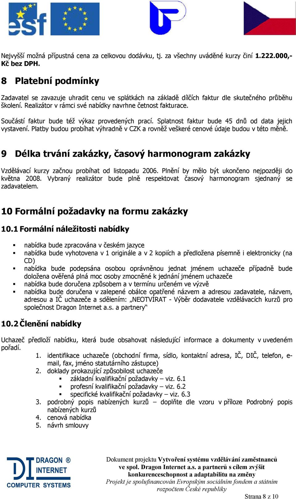 Součástí faktur bude též výkaz provedených prací. Splatnost faktur bude 45 dnů od data jejich vystavení. Platby budou probíhat výhradně v CZK a rovněž veškeré cenové údaje budou v této měně.