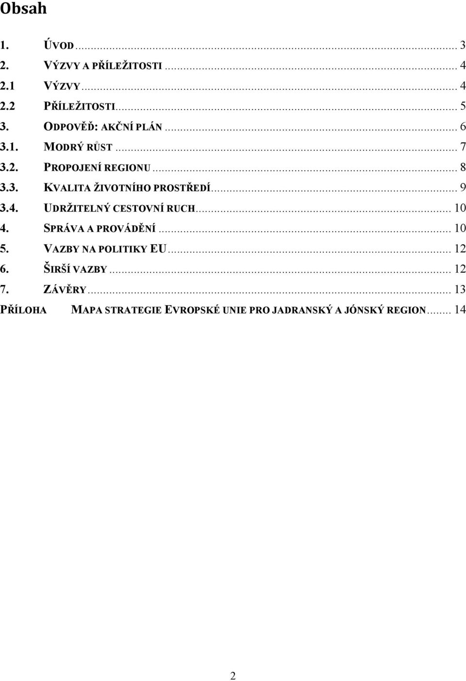 .. 9 3.4. UDRŽITELNÝ CESTOVNÍ RUCH... 10 4. SPRÁVA A PROVÁDĚNÍ... 10 5. VAZBY NA POLITIKY EU... 12 6.