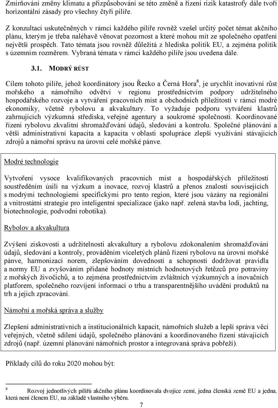 Tato témata jsou rovněž důležitá z hlediska politik EU, a zejména politik s územním rozměrem. Vybraná témata v rámci každého pilíře jsou uvedena dále. 3.1.