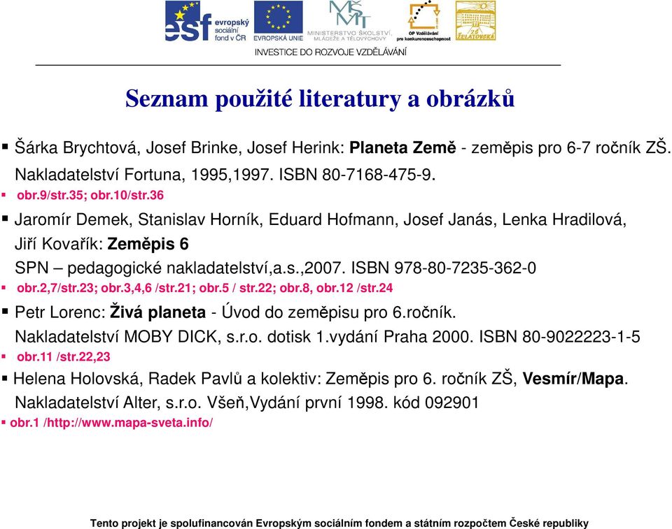 23; obr.3,4,6 /str.21; obr.5 / str.22; obr.8, obr.12 /str.24 Petr Lorenc: Živá planeta - Úvod do zeměpisu pro 6.ročník. Nakladatelství MOBY DICK, s.r.o. dotisk 1.vydání Praha 2000.