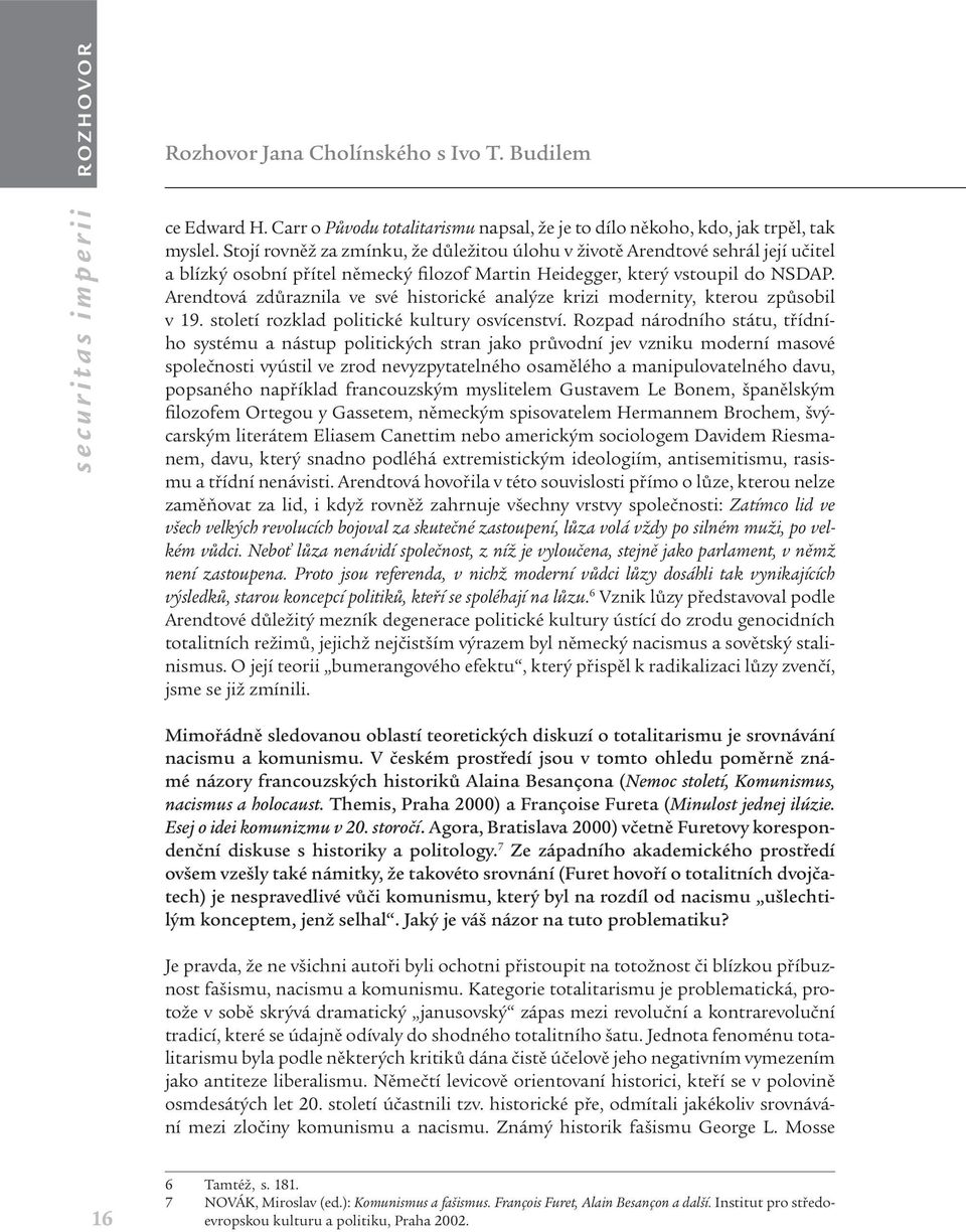 Arendtová zdůraznila ve své historické analýze krizi modernity, kterou způsobil v 19. století rozklad politické kultury osvícenství.