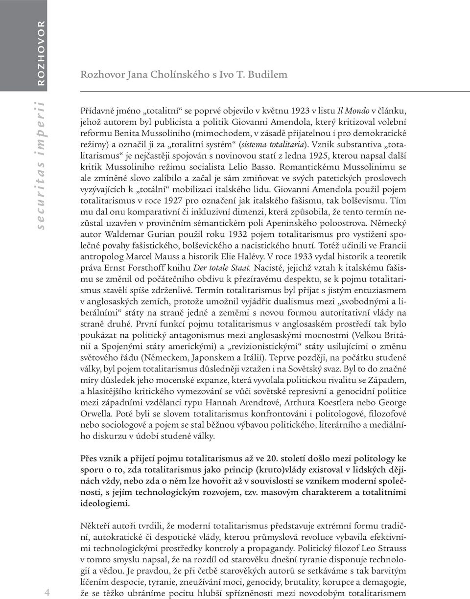 Vznik substantiva totalitarismus je nejčastěji spojován s novinovou statí z ledna 1925, kterou napsal další kritik Mussoliniho režimu socialista Lelio Basso.