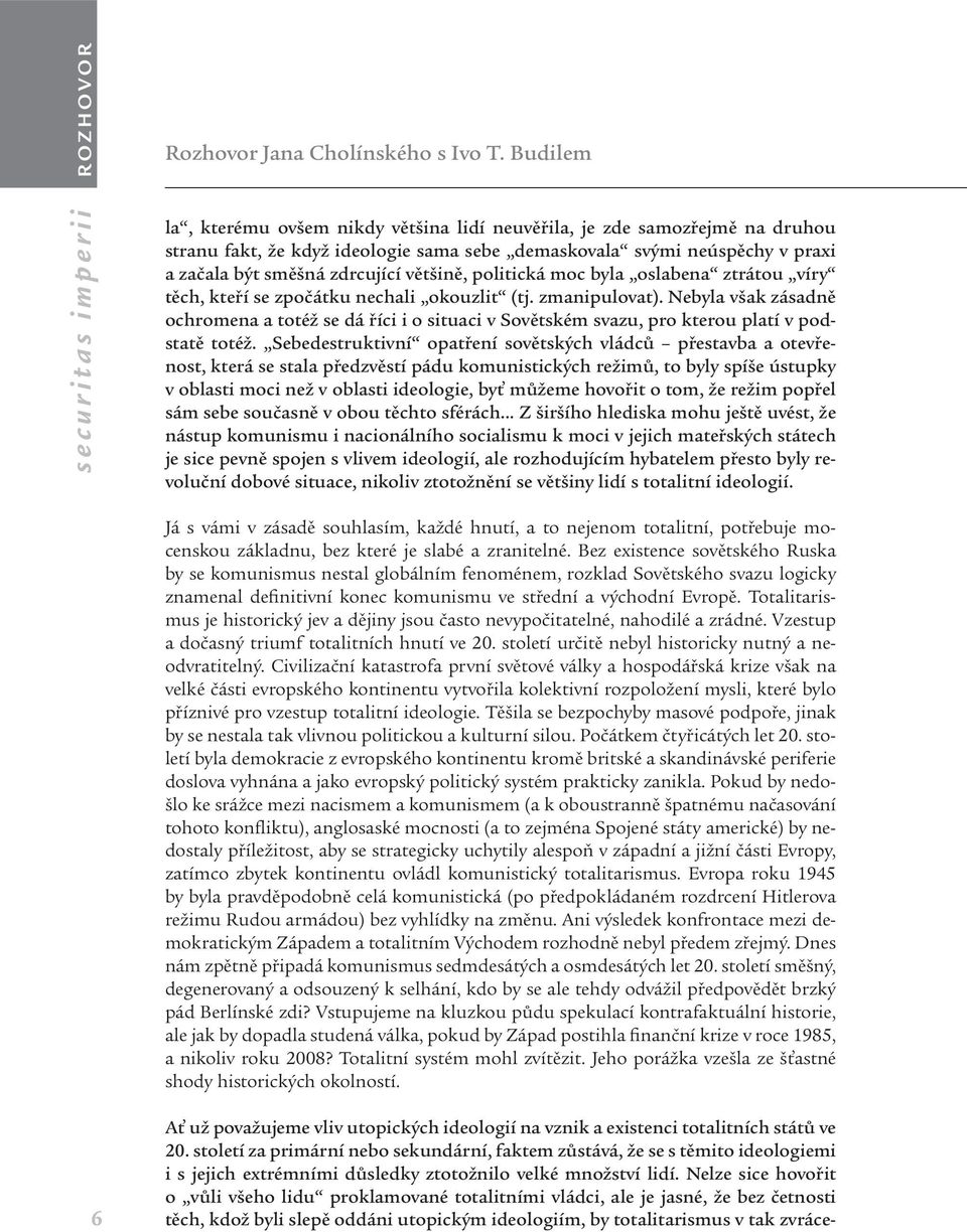 Nebyla však zásadně ochromena a totéž se dá říci i o situaci v Sovětském svazu, pro kterou platí v podstatě totéž.