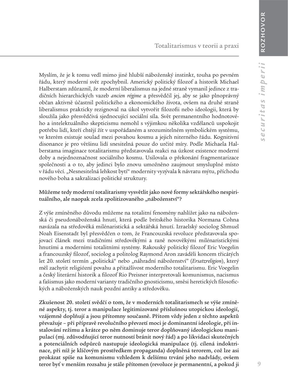 jako plnoprávný občan aktivně účastnil politického a ekonomického života, ovšem na druhé straně liberalismus prakticky rezignoval na úkol vytvořit filozofii nebo ideologii, která by sloužila jako