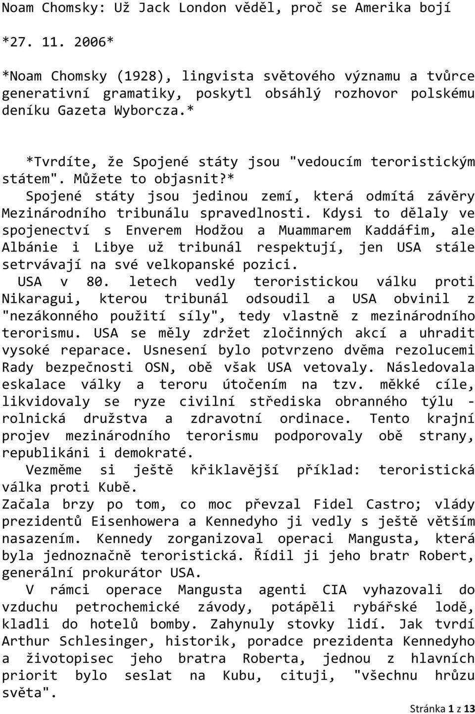 * *Tvrdíte, že Spojené státy jsou "vedoucím teroristickým státem". Můžete to objasnit?* Spojené státy jsou jedinou zemí, která odmítá závěry Mezinárodního tribunálu spravedlnosti.