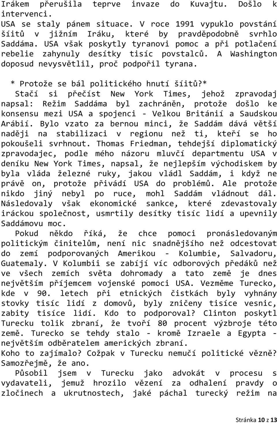 * Stačí si přečíst New York Times, jehož zpravodaj napsal: Režim Saddáma byl zachráněn, protože došlo ke konsensu mezi USA a spojenci - Velkou Británií a Saudskou Arábií.