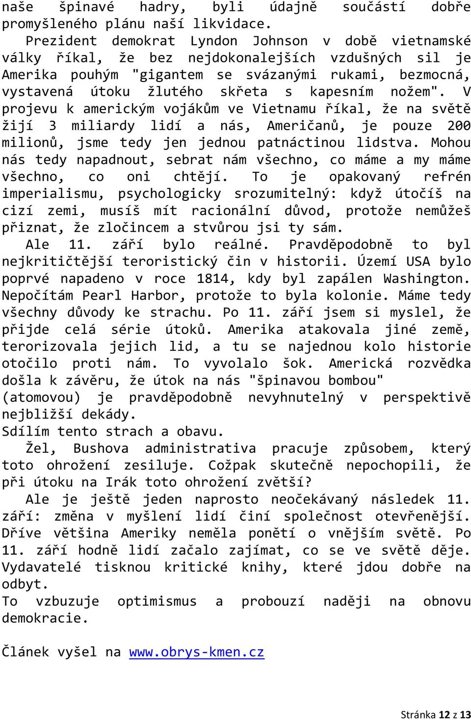 kapesním nožem". V projevu k americkým vojákům ve Vietnamu říkal, že na světě žijí 3 miliardy lidí a nás, Američanů, je pouze 200 milionů, jsme tedy jen jednou patnáctinou lidstva.