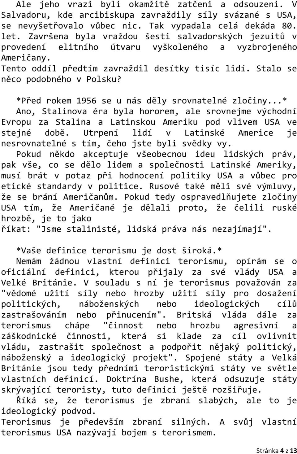 *Před rokem 1956 se u nás děly srovnatelné zločiny...* Ano, Stalinova éra byla hororem, ale srovnejme východní Evropu za Stalina a Latinskou Ameriku pod vlivem USA ve stejné době.