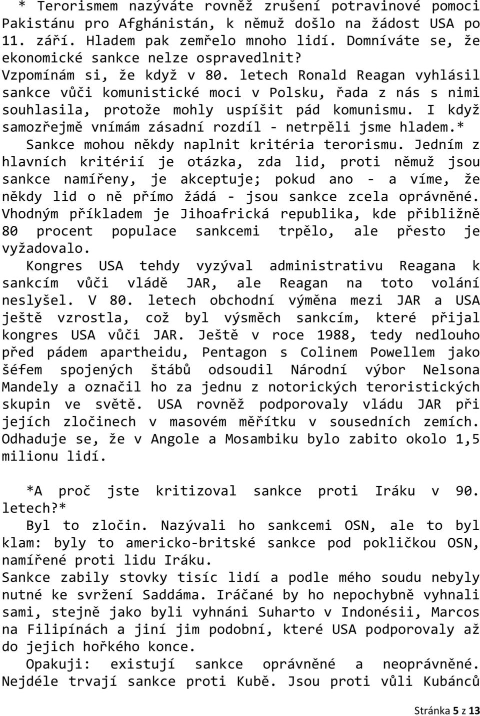 letech Ronald Reagan vyhlásil sankce vůči komunistické moci v Polsku, řada z nás s nimi souhlasila, protože mohly uspíšit pád komunismu. I když samozřejmě vnímám zásadní rozdíl - netrpěli jsme hladem.