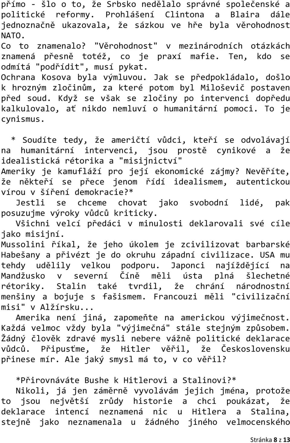 Jak se předpokládalo, došlo k hrozným zločinům, za které potom byl Miloševič postaven před soud. Když se však se zločiny po intervenci dopředu kalkulovalo, ať nikdo nemluví o humanitární pomoci.