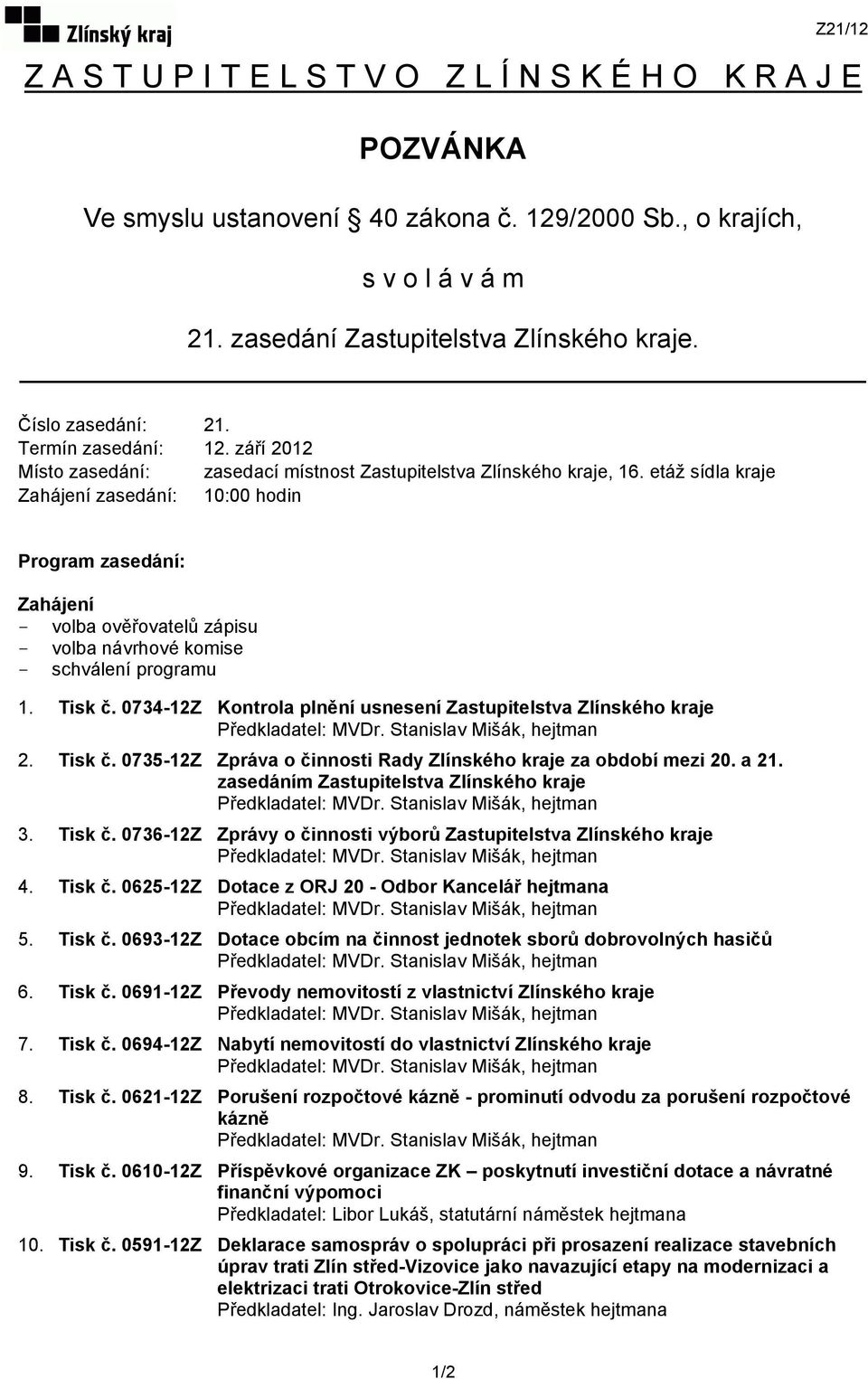 etáž sídla kraje Zahájení zasedání: 10:00 hodin Program zasedání: Zahájení - volba ověřovatelů zápisu - volba návrhové komise - schválení programu 1. Tisk č.