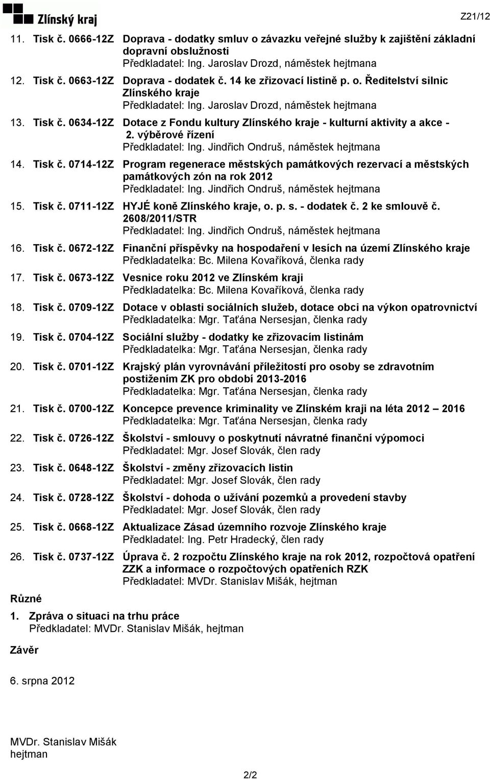 0714-12Z Program regenerace městských památkových rezervací a městských památkových zón na rok 2012 15. Tisk č. 0711-12Z HYJÉ koně Zlínského kraje, o. p. s. - dodatek č. 2 ke smlouvě č.