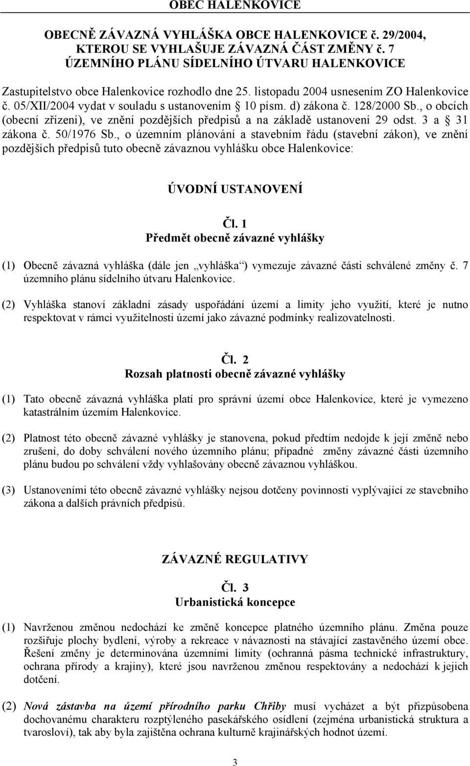 d) zákona č. 128/2000 Sb., o obcích (obecní zřízení), ve znění pozdějších předpisů a na základě ustanovení 29 odst. 3 a 31 zákona č. 50/1976 Sb.