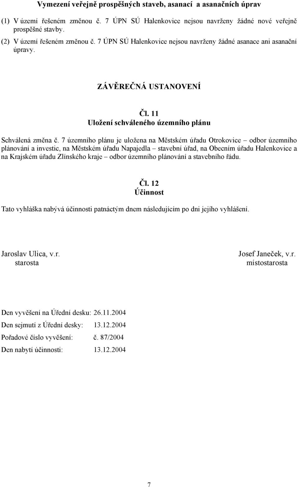 7 územního plánu je uložena na Městském úřadu Otrokovice odbor územního plánování a investic, na Městském úřadu Napajedla stavební úřad, na Obecním úřadu Halenkovice a na Krajském úřadu Zlínského