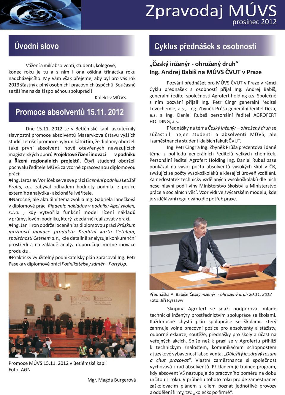 2012 Dne 15.11. 2012 se v Betémské kapi uskuteèniy savnostní promoce absoventù Masarykova ústavu vyšších studií.