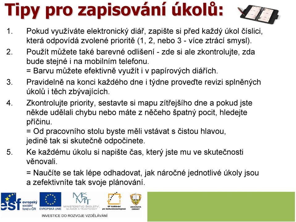 4. Zkontrolujte priority, sestavte si mapu zítřejšího dne a pokud jste někde udělali chybu nebo máte z něčeho špatný pocit, hledejte příčinu.