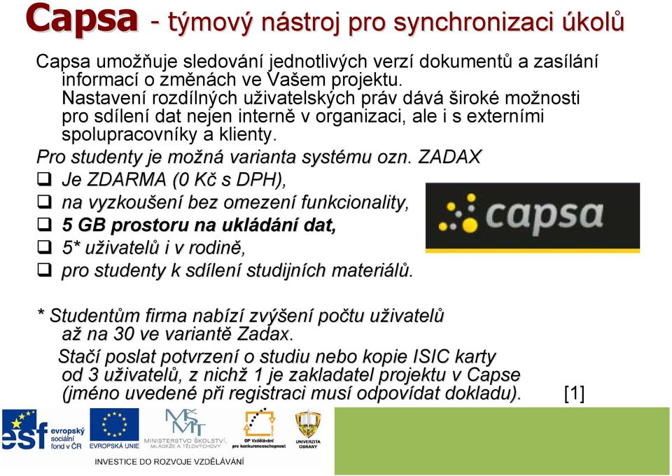 . ZADAX Je ZDARMA (0 KčK s DPH), na vyzkoušen ení bez omezení funkcionality, 5 GB prostoru na ukládání dat, 5* uživatelu ivatelů i v rodině, pro studenty k sdílen lení studijních materiálů.