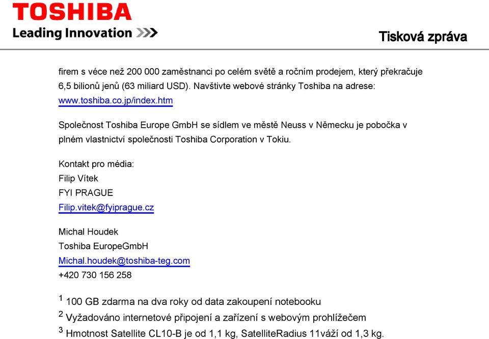 htm Společnost Toshiba Europe GmbH se sídlem ve městě Neuss v Německu je pobočka v plném vlastnictví společnosti Toshiba Corporation v Tokiu.