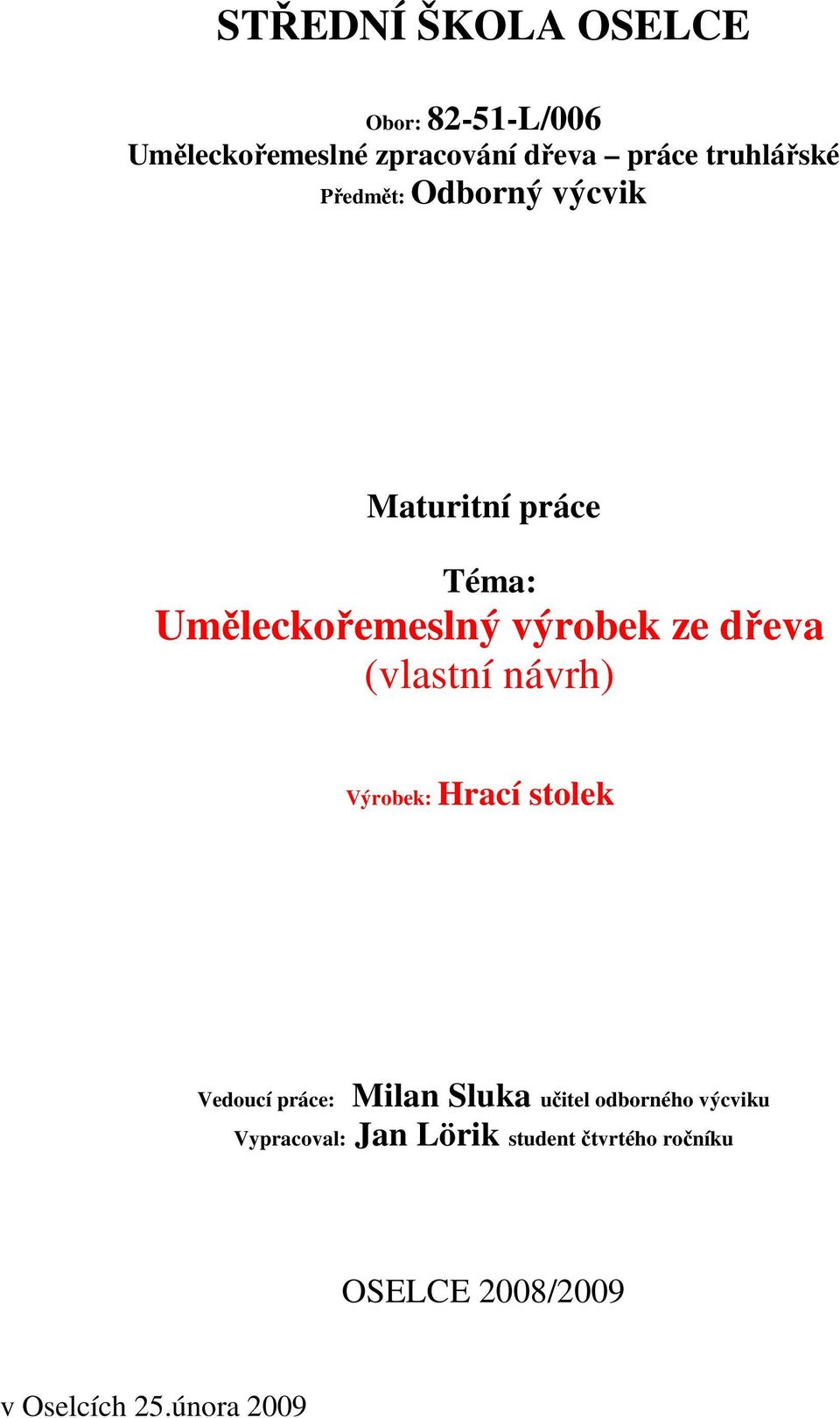 dřeva (vlastní návrh) Výrobek: Hrací stolek Vedoucí práce: Milan Sluka učitel