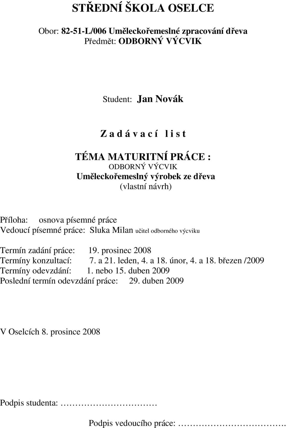 učitel odborného výcviku Termín zadání práce: 19. prosinec 2008 Termíny konzultací: 7. a 21. leden, 4. a 18. únor, 4. a 18. březen /2009 Termíny odevzdání: 1.