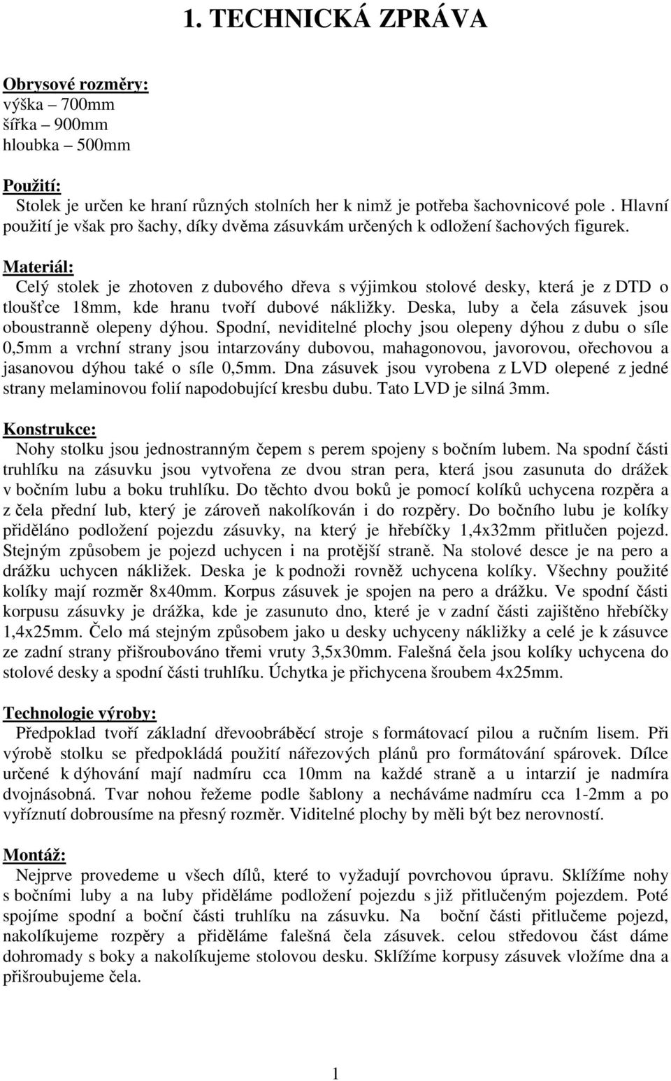 Materiál: Celý stolek je zhotoven z dubového dřeva s výjimkou stolové desky, která je z DTD o tloušťce 18mm, kde hranu tvoří dubové nákližky. Deska, luby a čela zásuvek jsou oboustranně olepeny dýhou.