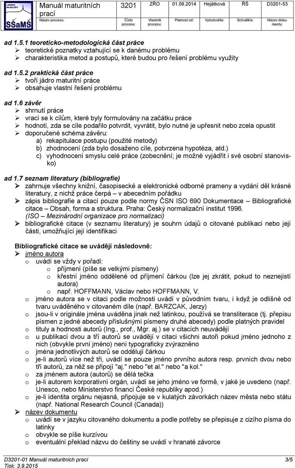 6 závěr shrnutí práce vrací se k cílům, které byly frmulvány na začátku práce hdntí, zda se cíle pdařil ptvrdit, vyvrátit, byl nutné je upřesnit neb zcela pustit dpručené schéma závěru: a)