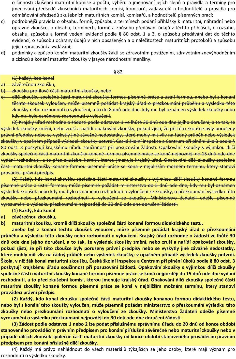 nebo opravné zkoušce, o obsahu, termínech, formě a způsobu předávaní údajů z těchto přihlášek, o rozsahu, obsahu, způsobu a formě vedení evidencí podle 80 odst.