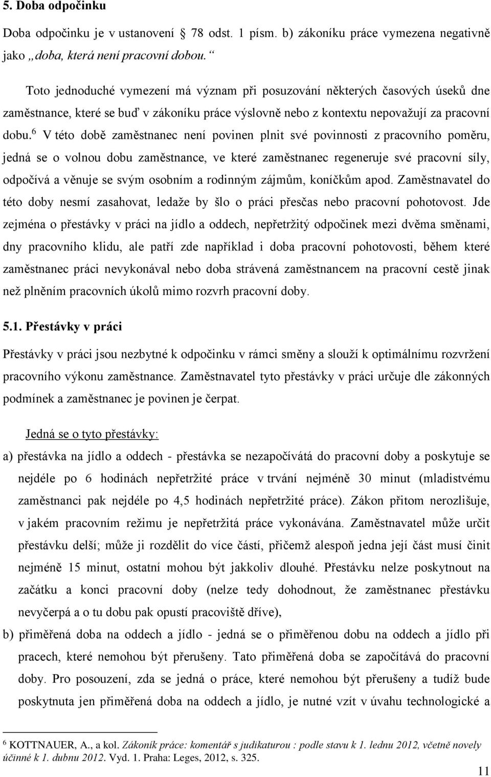 6 V této době zaměstnanec není povinen plnit své povinnosti z pracovního poměru, jedná se o volnou dobu zaměstnance, ve které zaměstnanec regeneruje své pracovní síly, odpočívá a věnuje se svým