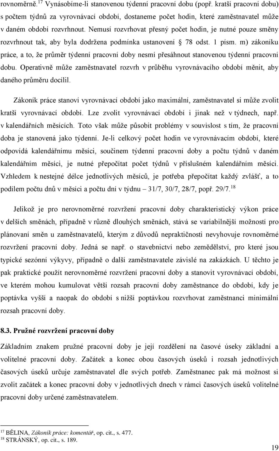 Nemusí rozvrhovat přesný počet hodin, je nutné pouze směny rozvrhnout tak, aby byla dodržena podmínka ustanovení 78 odst. 1 písm.