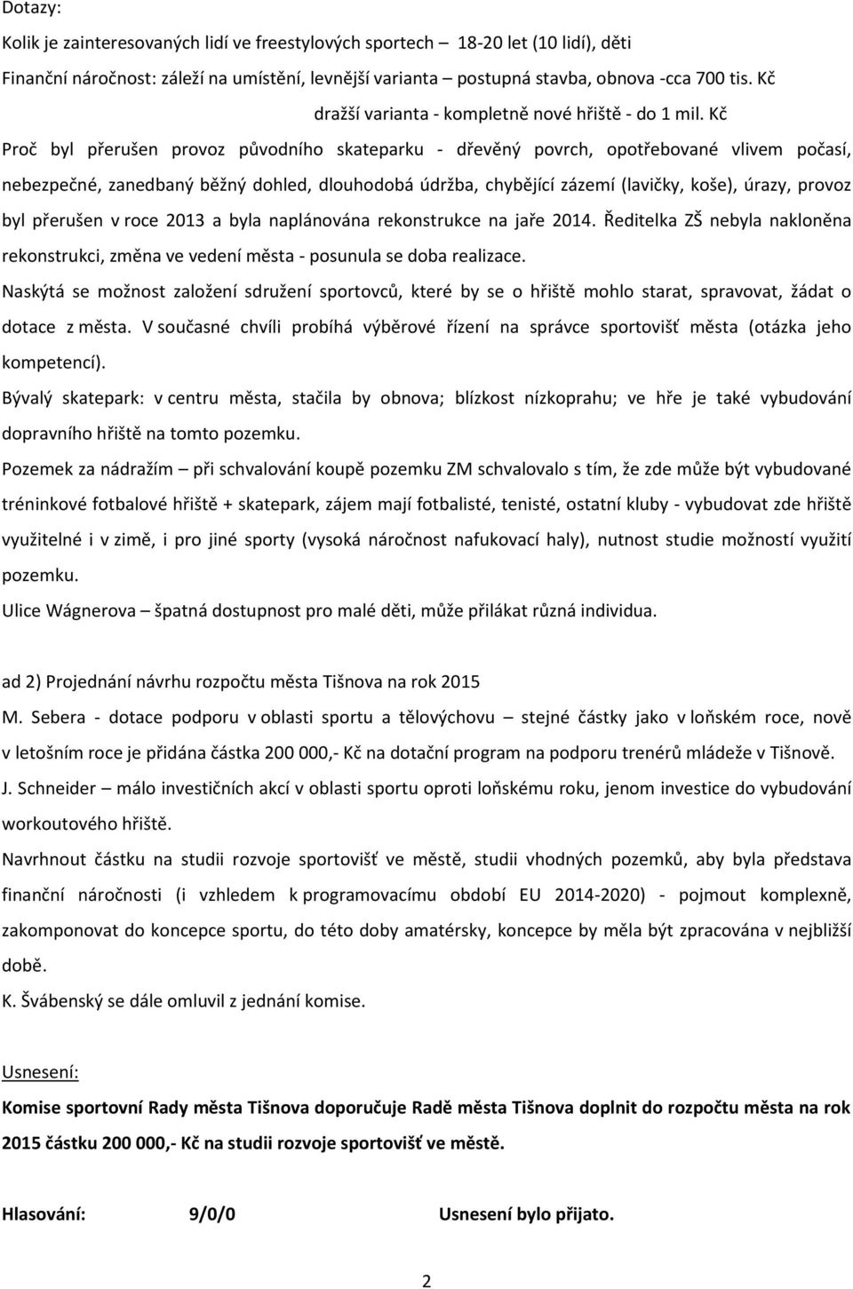 Kč Proč byl přerušen provoz původního skateparku - dřevěný povrch, opotřebované vlivem počasí, nebezpečné, zanedbaný běžný dohled, dlouhodobá údržba, chybějící zázemí (lavičky, koše), úrazy, provoz