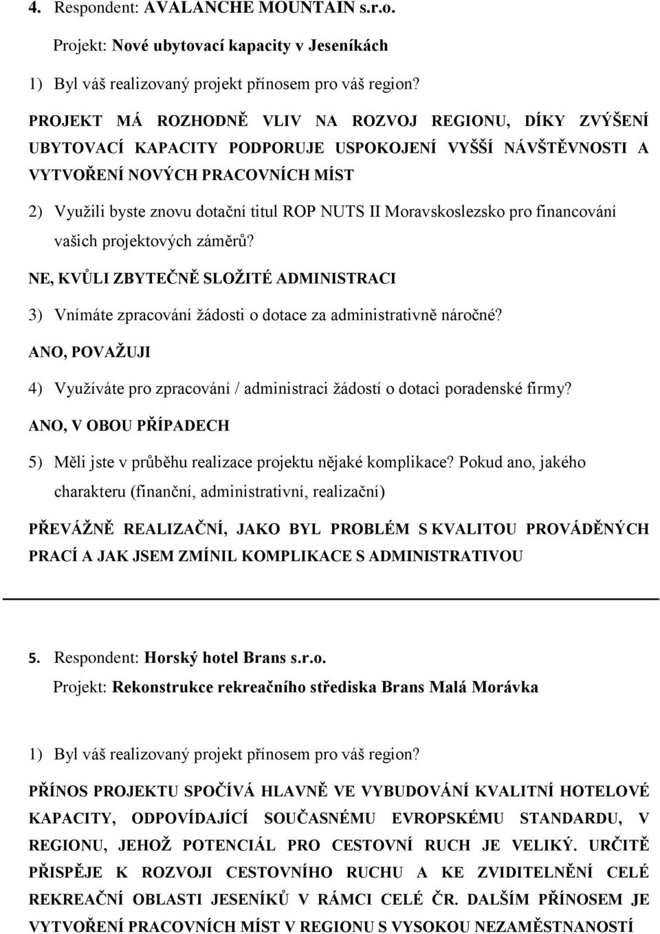 Projekt: Nové ubytovací kapacity v Jeseníkách PROJEKT MÁ ROZHODNĚ VLIV NA ROZVOJ REGIONU, DÍKY ZVÝŠENÍ UBYTOVACÍ KAPACITY PODPORUJE USPOKOJENÍ VYŠŠÍ NÁVŠTĚVNOSTI A VYTVOŘENÍ NOVÝCH PRACOVNÍCH MÍST