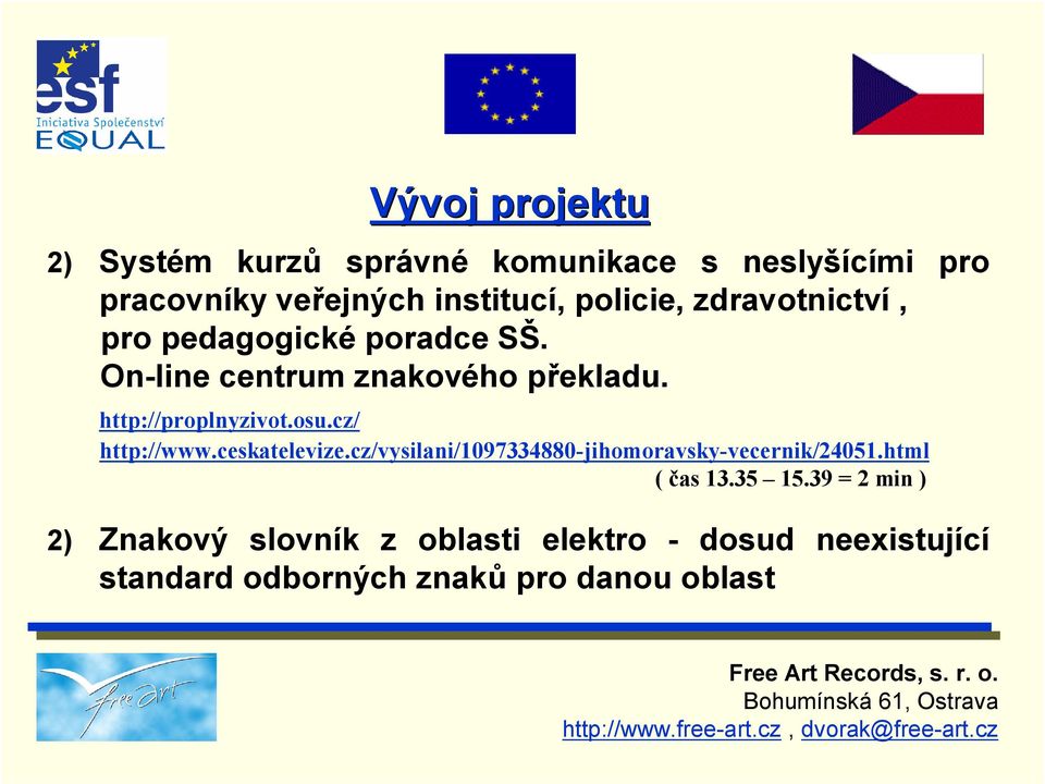 http://proplnyzivot.osu.cz/ http://www.ceskatelevize.cz/vysilani/1097334880-jihomoravsky-vecernik/24051.