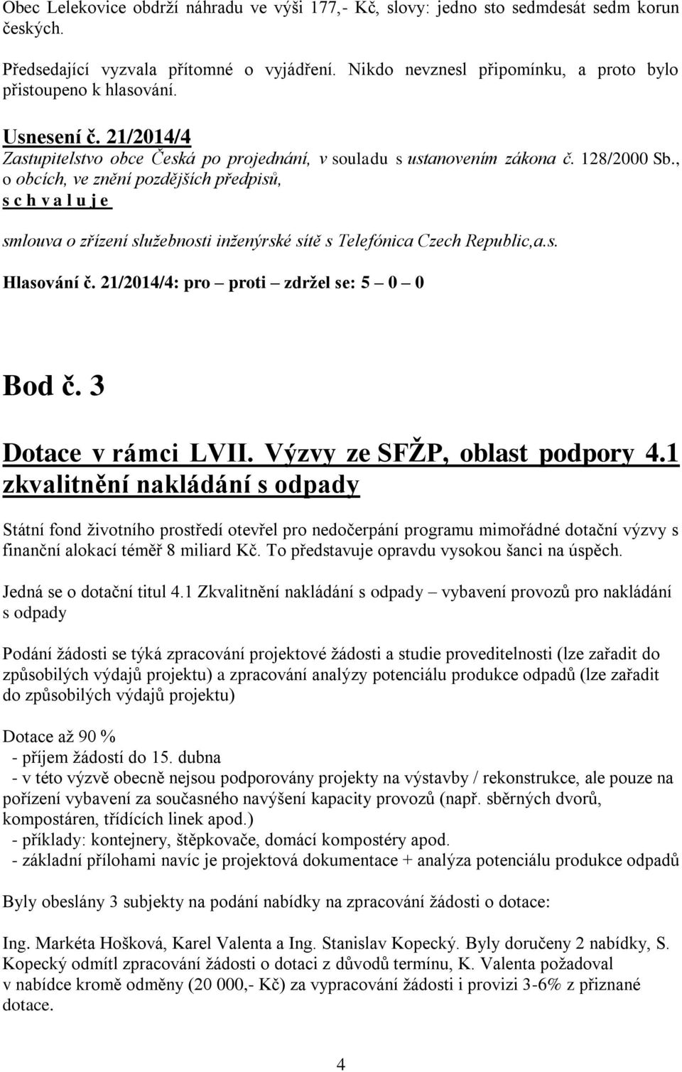 21/2014/4: pro proti zdržel se: 5 0 0 Bod č. 3 Dotace v rámci LVII. Výzvy ze SFŽP, oblast podpory 4.